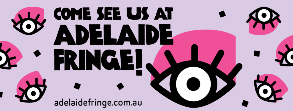 Come See Us At Adelaide Fringe