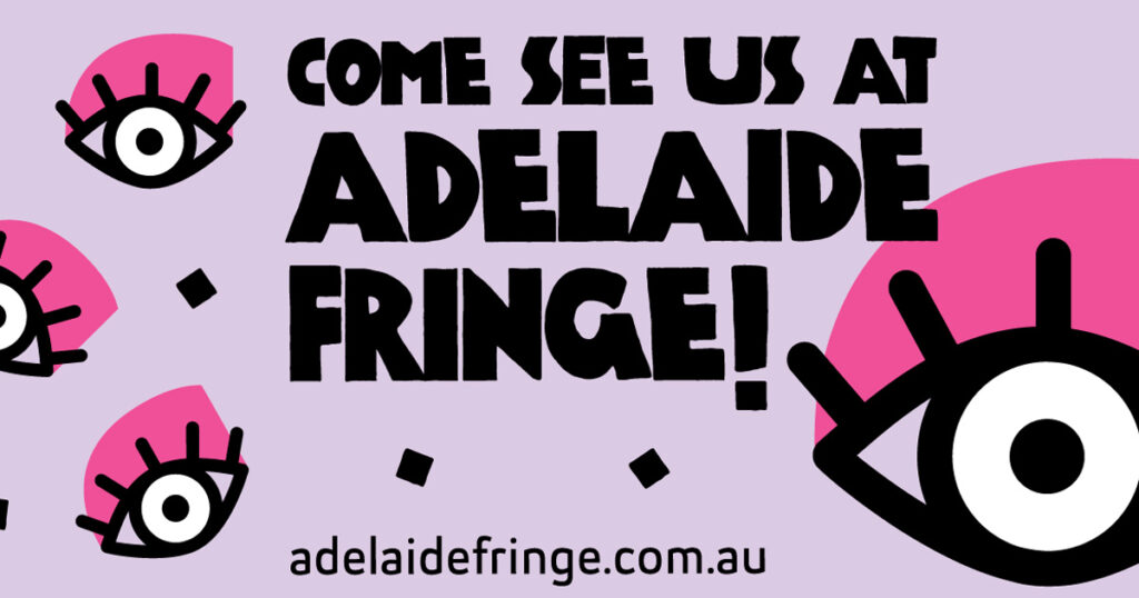 See us at the Adelaide Fringe